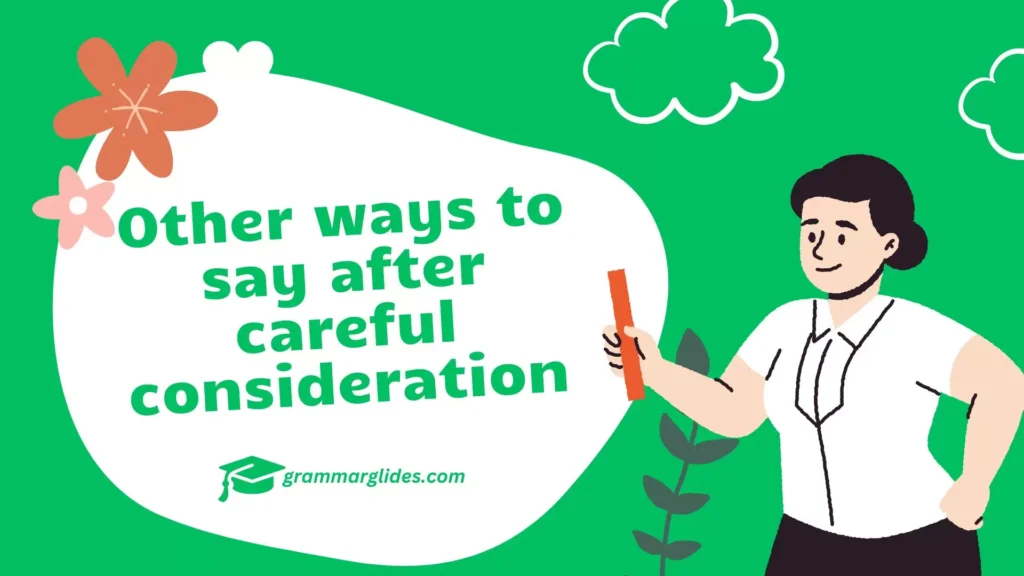 Other ways to say after careful consideration