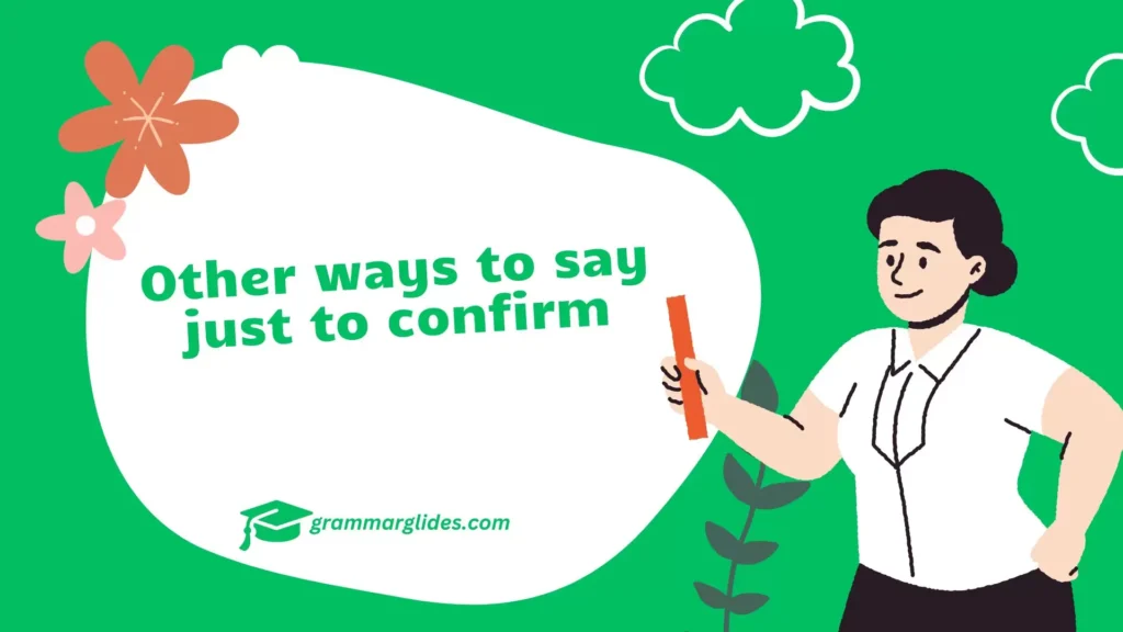 Other ways to say just to confirm