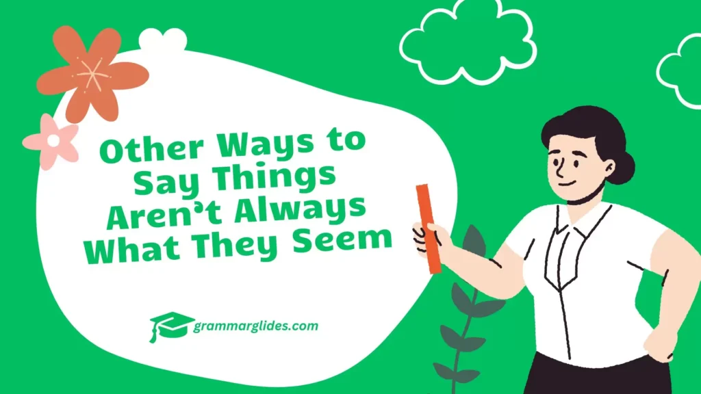 Other Ways to Say Things Aren’t Always What They Seem