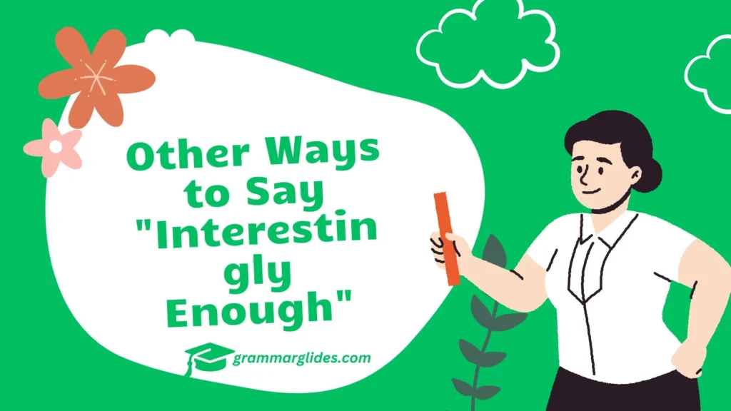 Other Ways to Say "Interestingly Enough"