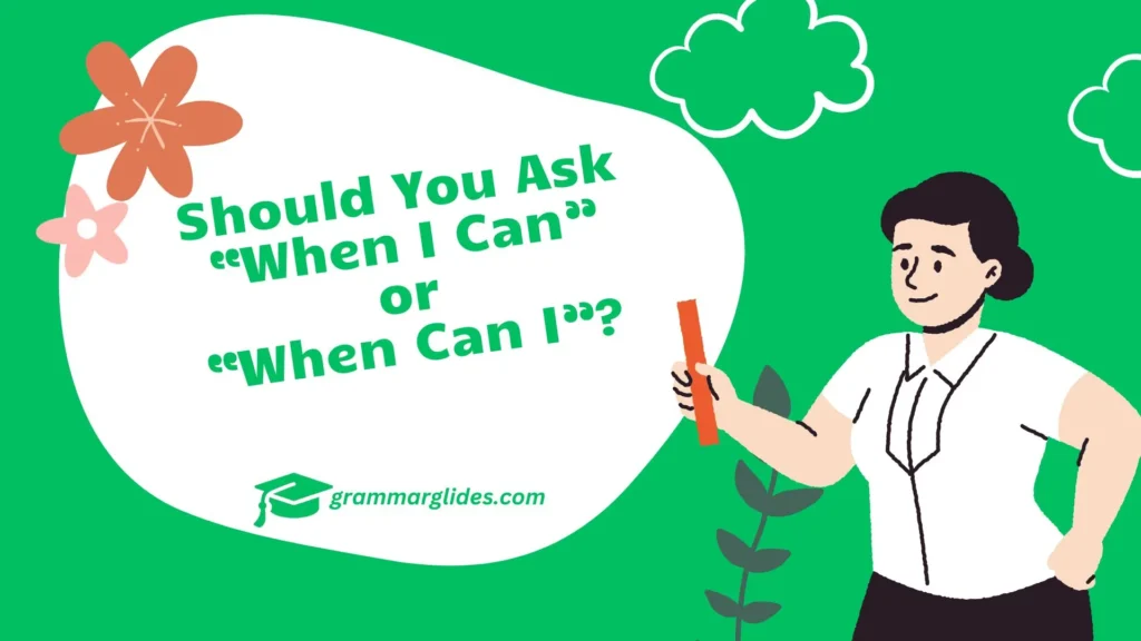Should You Ask “When I Can” or “When Can I”? When I Can Or When Can I